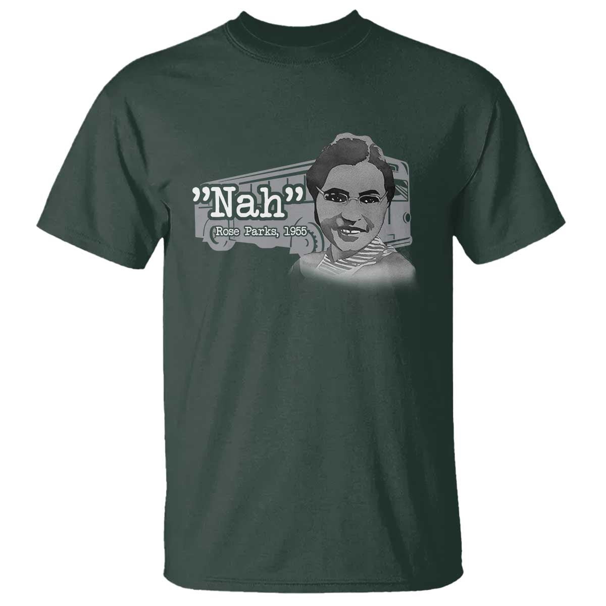Nah Rosa Parks T Shirt Bus 1955 Black History Month TS09 Dark Forest Green Print Your Wear