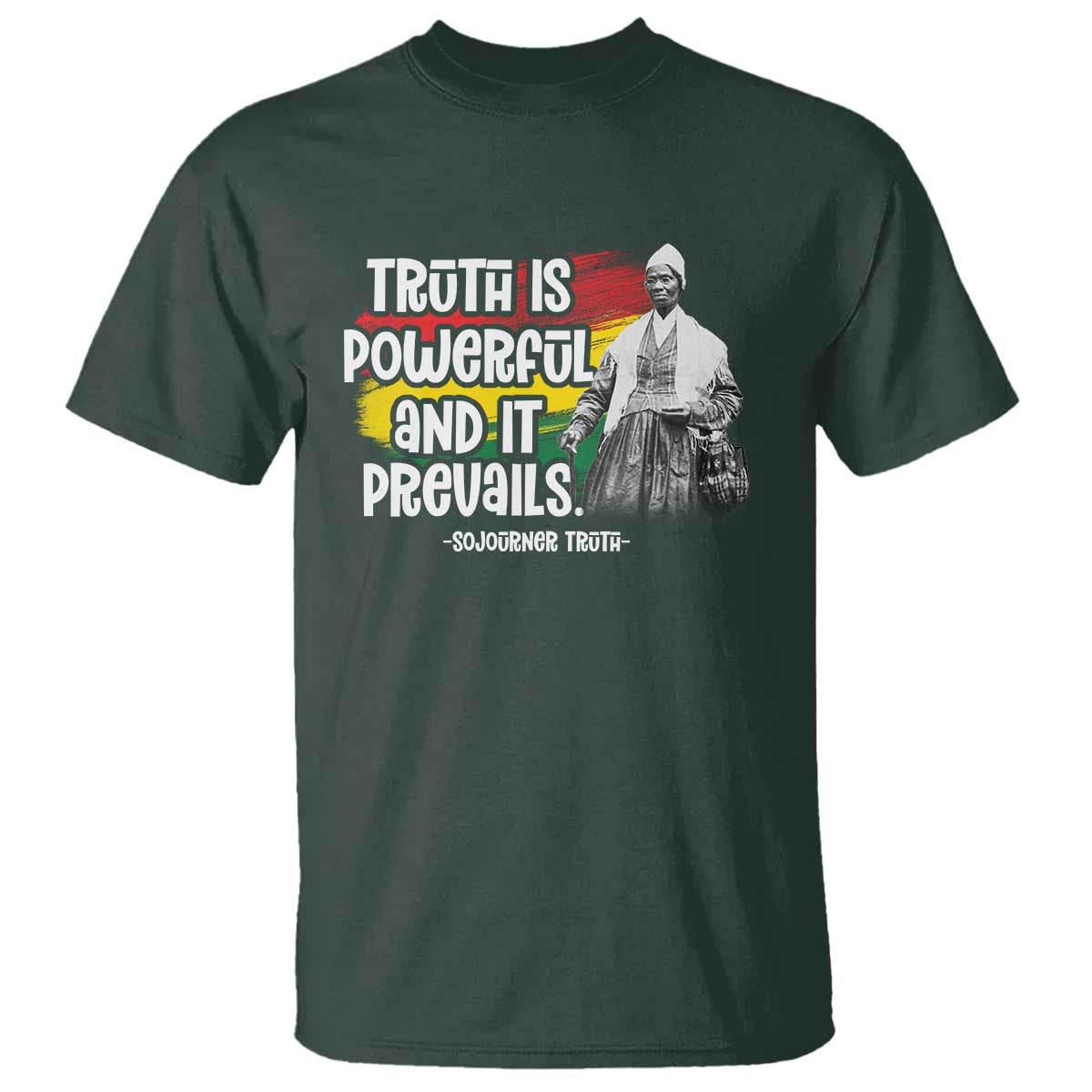Sojourner Truth T Shirt Truth Is Powerful And It Prevails Black History TS09 Dark Forest Green Print Your Wear