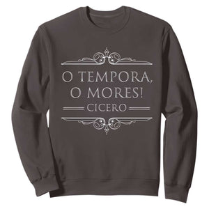 Cicero O Tempora O Mores Sweatshirt Latin Philosophy TS09 Dark Chocolate Print Your Wear