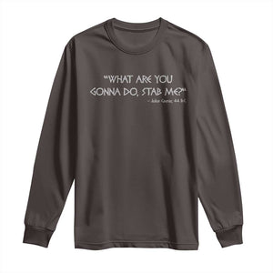 Julius Caesar Long Sleeve Shirt What Are You Gonna Do Stab Me Roman History TS09 Dark Chocolate Print Your Wear