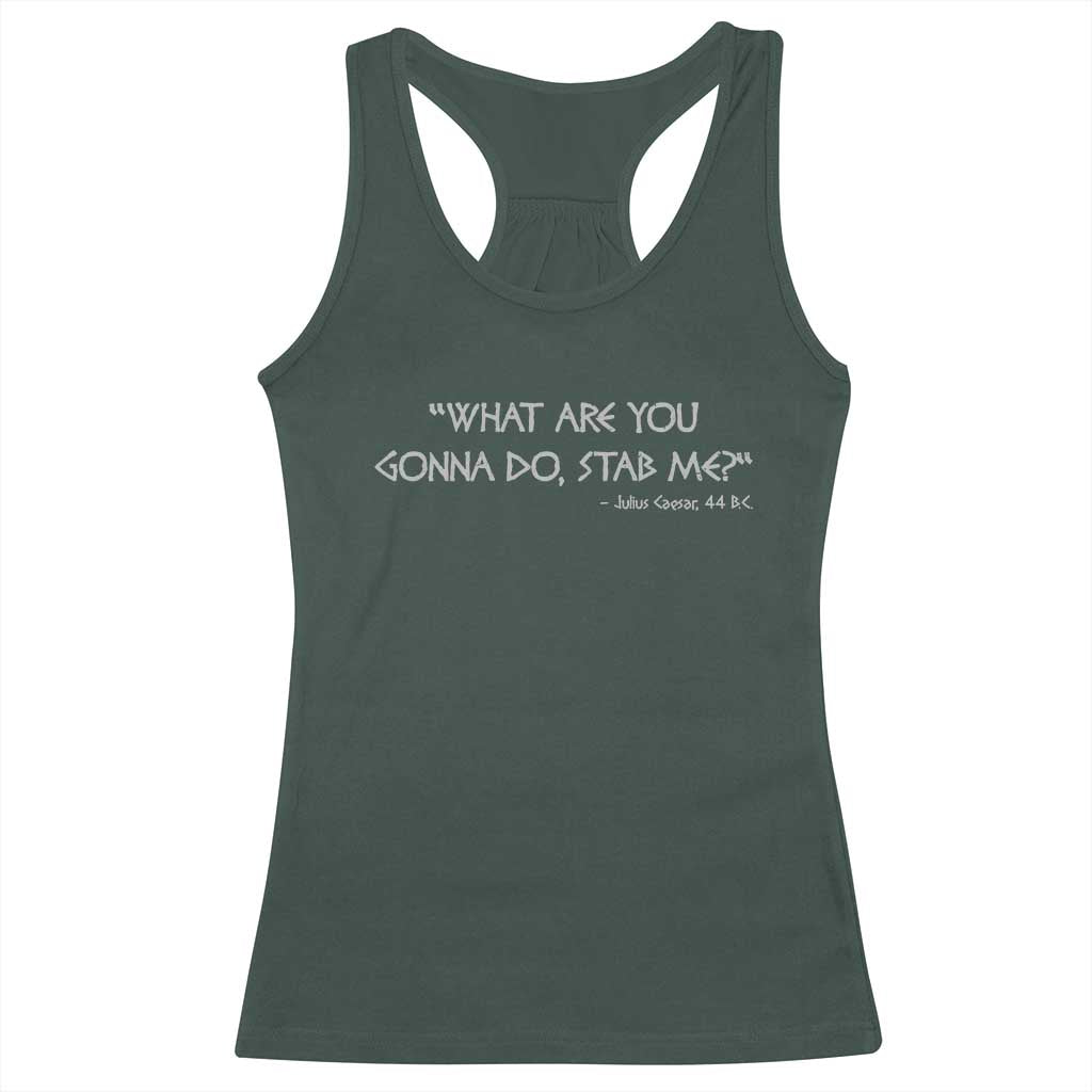 Julius Caesar Racerback Tank Top What Are You Gonna Do Stab Me Roman History TS09 Dark Forest Green Print Your Wear