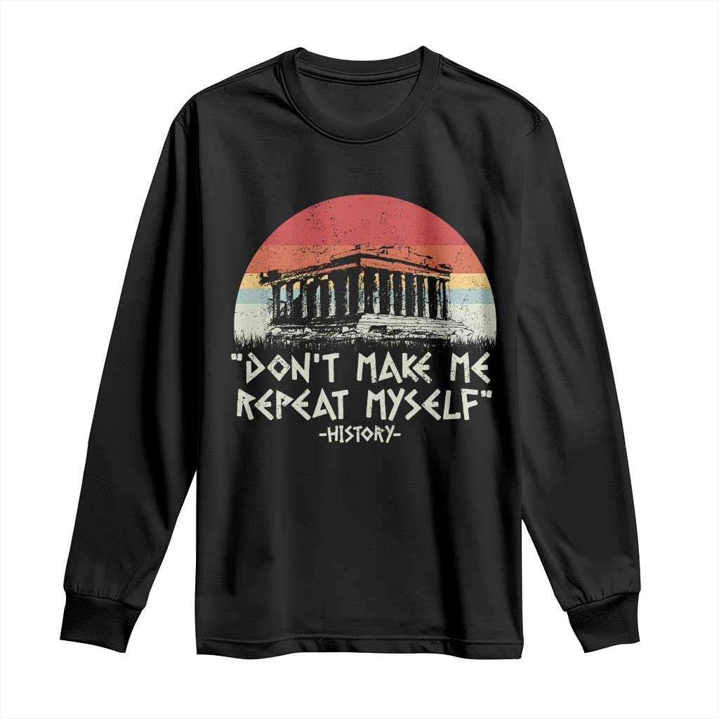 Funny History Don't Make Me Repeat Myself Long Sleeve Shirt TS09 Black Print Your Wear