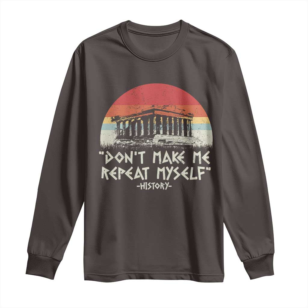 Funny History Don't Make Me Repeat Myself Long Sleeve Shirt TS09 Dark Chocolate Print Your Wear