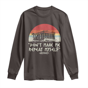Funny History Don't Make Me Repeat Myself Long Sleeve Shirt TS09 Dark Chocolate Print Your Wear
