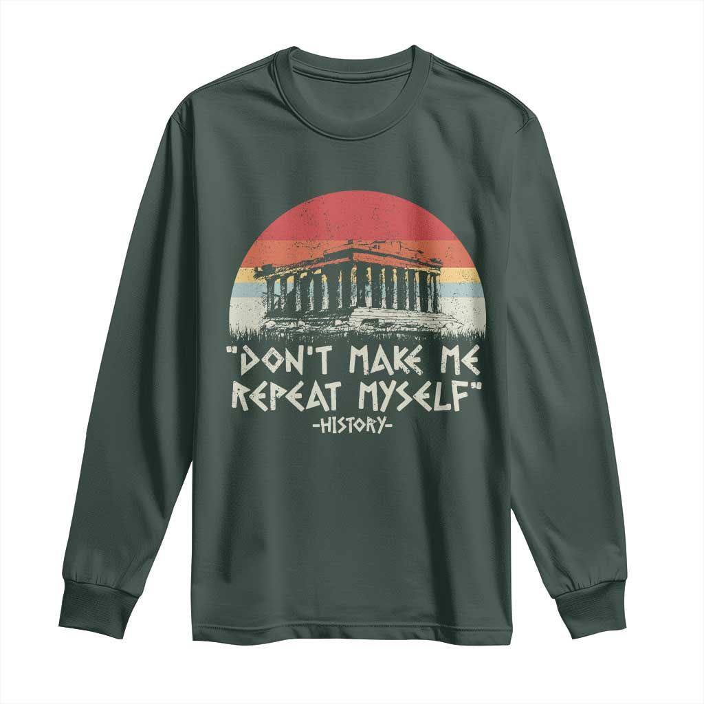 Funny History Don't Make Me Repeat Myself Long Sleeve Shirt TS09 Dark Forest Green Print Your Wear