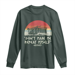 Funny History Don't Make Me Repeat Myself Long Sleeve Shirt TS09 Dark Forest Green Print Your Wear