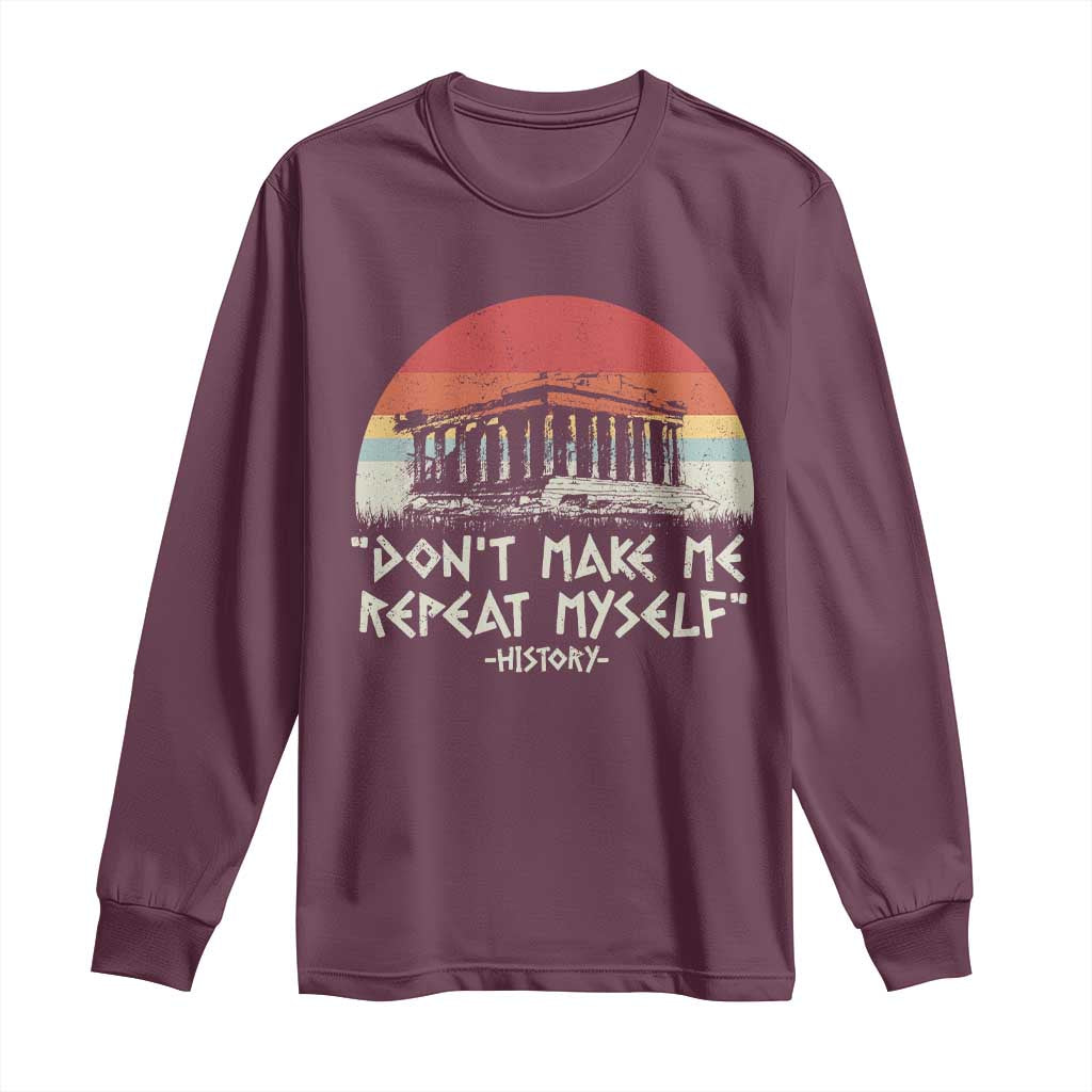 Funny History Don't Make Me Repeat Myself Long Sleeve Shirt TS09 Maroon Print Your Wear