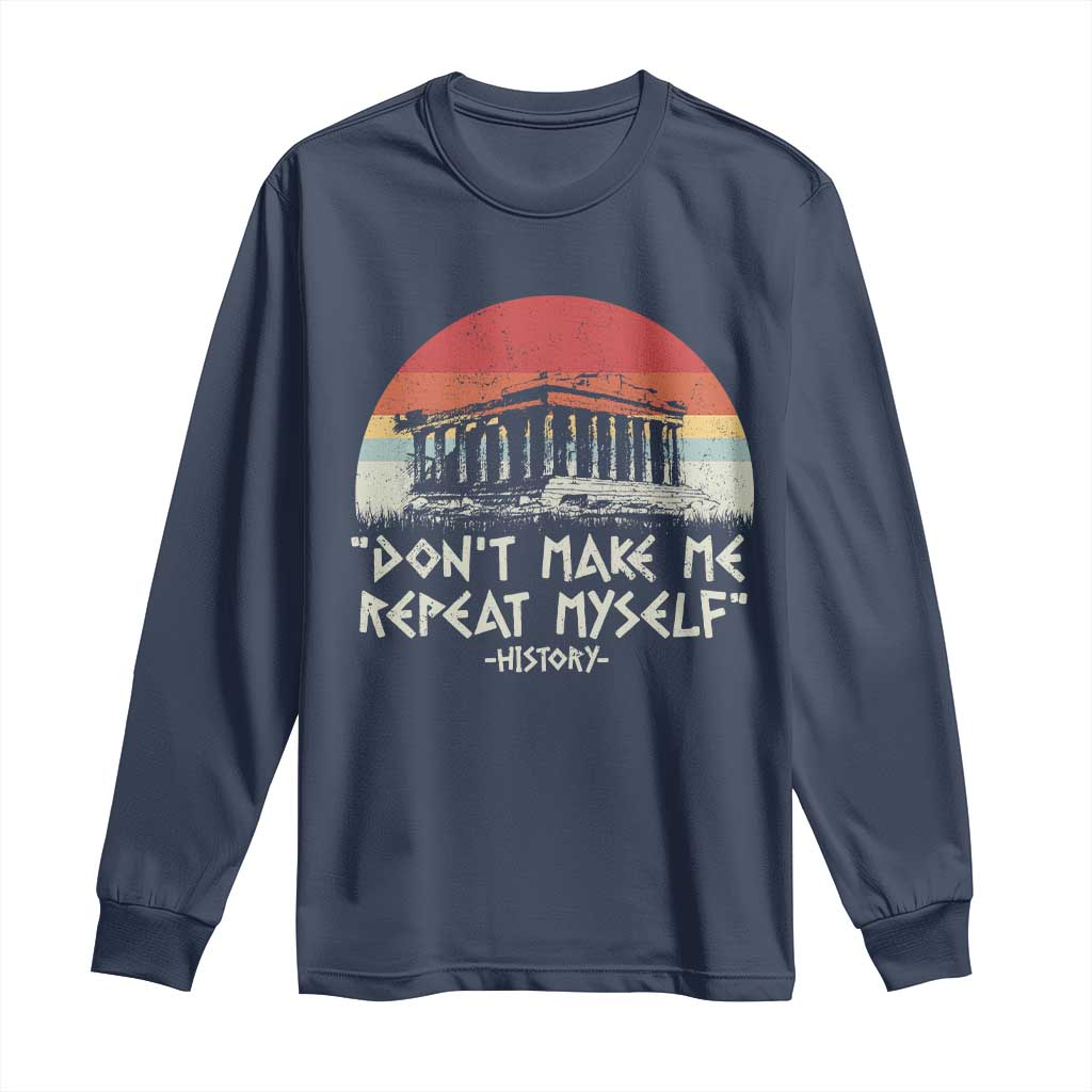 Funny History Don't Make Me Repeat Myself Long Sleeve Shirt TS09 Navy Print Your Wear
