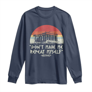 Funny History Don't Make Me Repeat Myself Long Sleeve Shirt TS09 Navy Print Your Wear