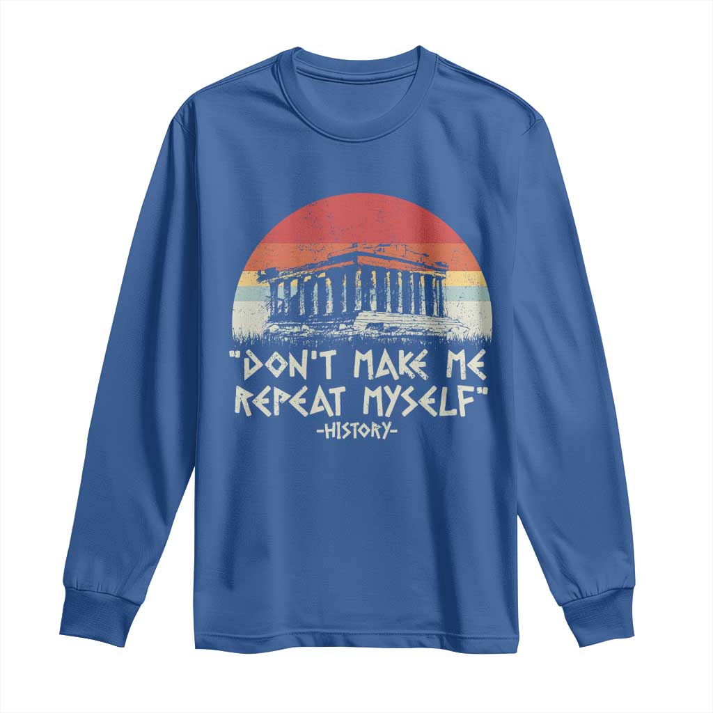Funny History Don't Make Me Repeat Myself Long Sleeve Shirt TS09 Royal Blue Print Your Wear
