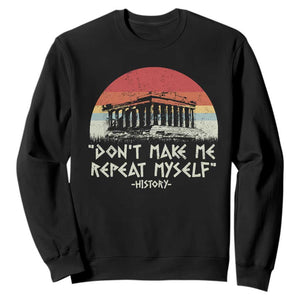Funny History Don't Make Me Repeat Myself Sweatshirt TS09 Black Print Your Wear