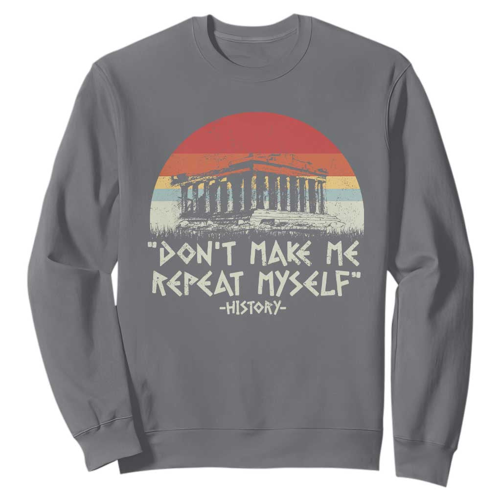 Funny History Don't Make Me Repeat Myself Sweatshirt TS09 Charcoal Print Your Wear