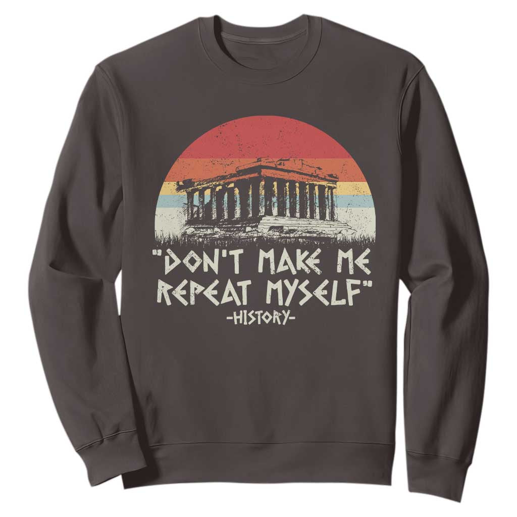 Funny History Don't Make Me Repeat Myself Sweatshirt TS09 Dark Chocolate Print Your Wear