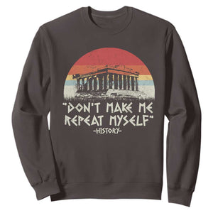 Funny History Don't Make Me Repeat Myself Sweatshirt TS09 Dark Chocolate Print Your Wear