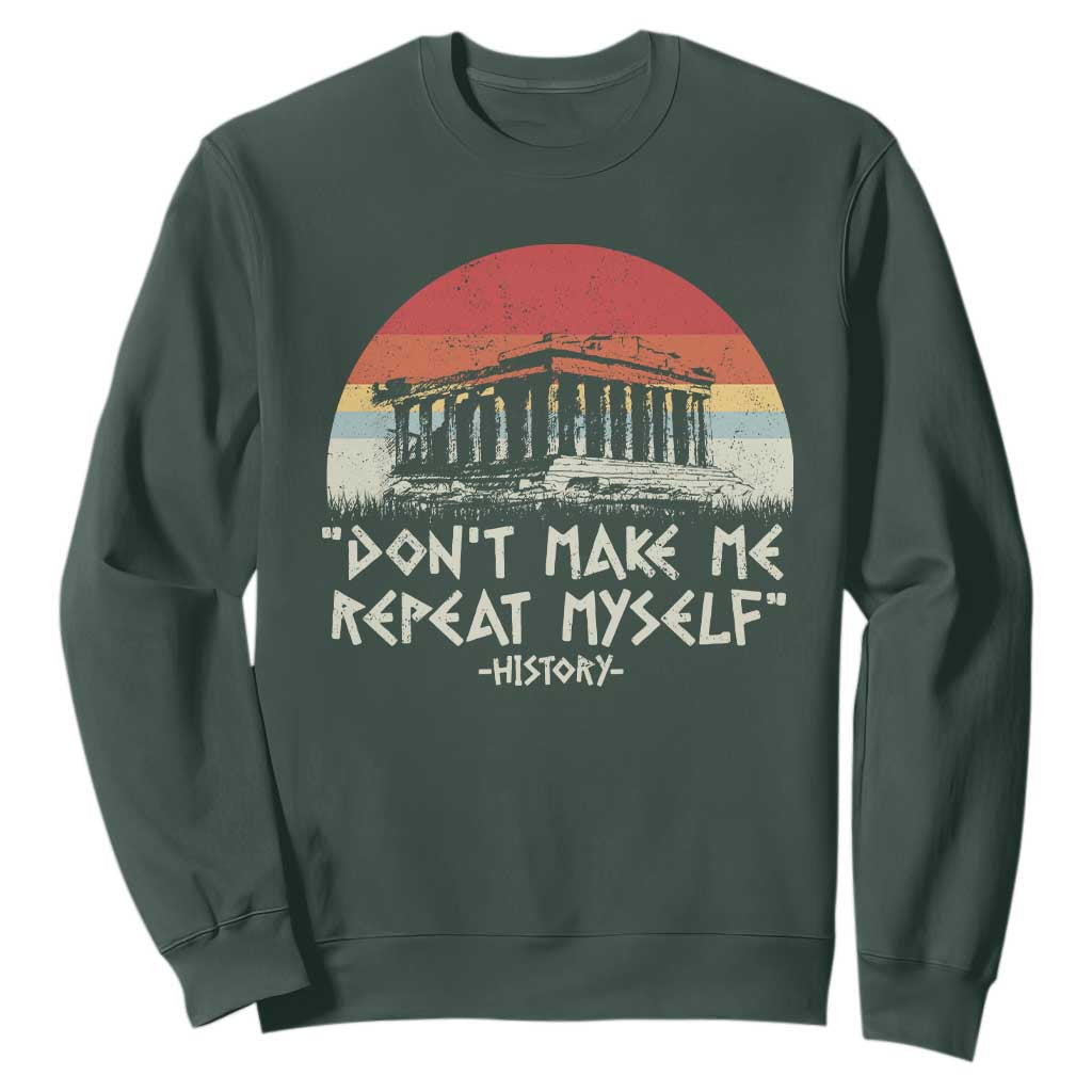Funny History Don't Make Me Repeat Myself Sweatshirt TS09 Dark Forest Green Print Your Wear