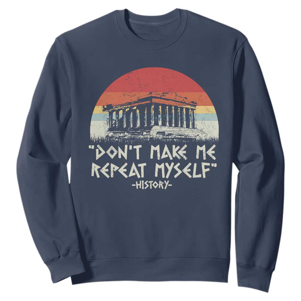 Funny History Don't Make Me Repeat Myself Sweatshirt TS09 Navy Print Your Wear