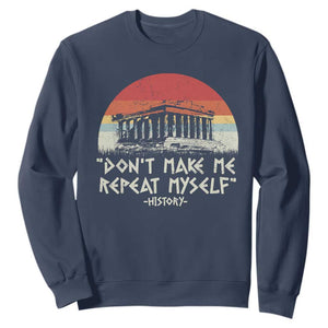 Funny History Don't Make Me Repeat Myself Sweatshirt TS09 Navy Print Your Wear