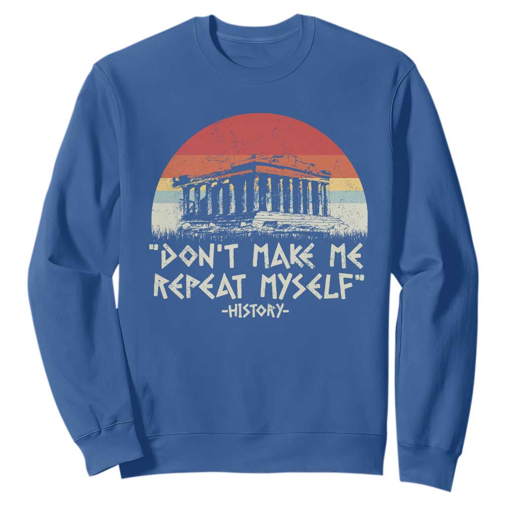 Funny History Don't Make Me Repeat Myself Sweatshirt TS09 Royal Blue Print Your Wear