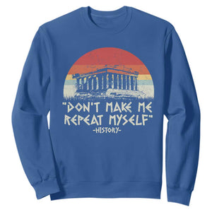 Funny History Don't Make Me Repeat Myself Sweatshirt TS09 Royal Blue Print Your Wear