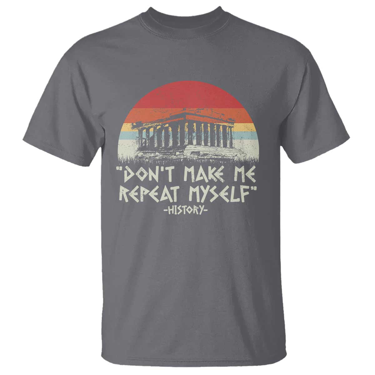 Funny History Don't Make Me Repeat Myself T Shirt TS09 Charcoal Print Your Wear