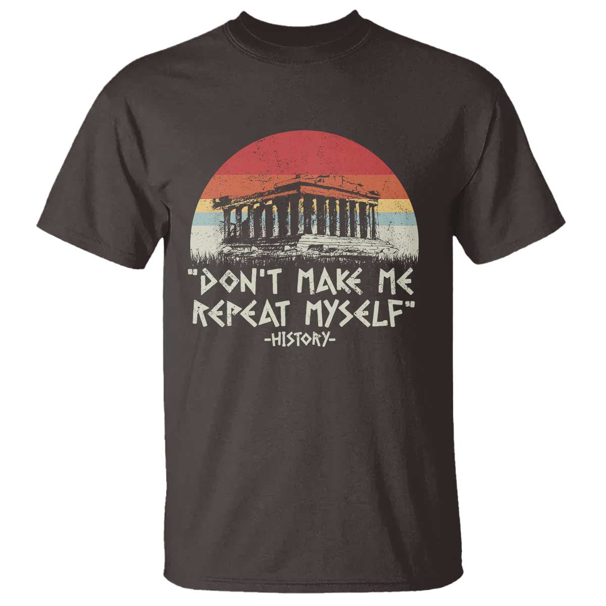 Funny History Don't Make Me Repeat Myself T Shirt TS09 Dark Chocolate Print Your Wear