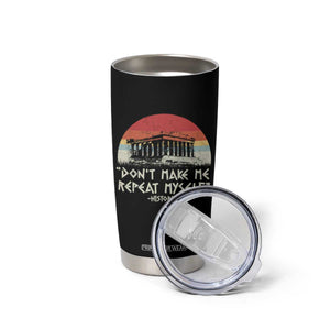 Funny History Don't Make Me Repeat Myself Tumbler Cup TS09 Print Your Wear