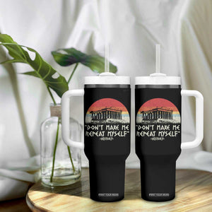 Funny History Don't Make Me Repeat Myself Tumbler With Handle TS09 Print Your Wear