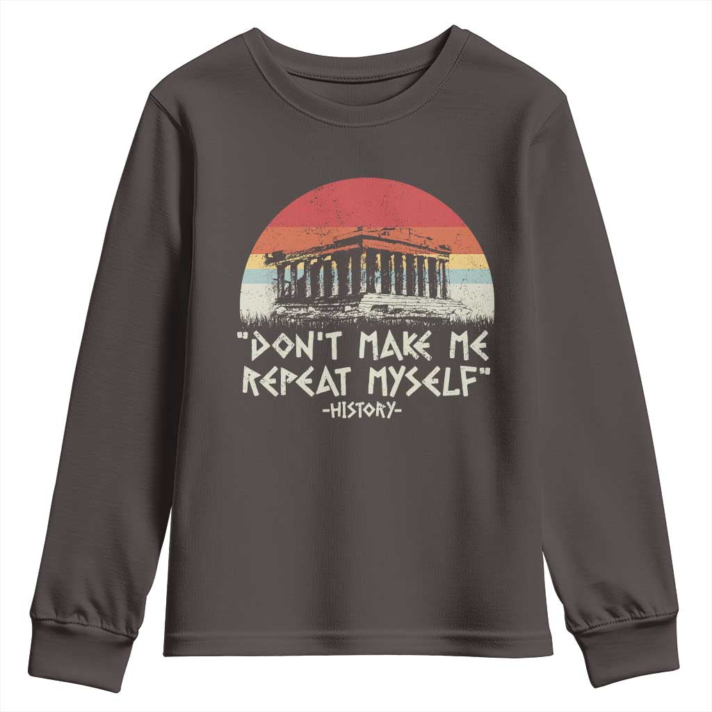 Funny History Don't Make Me Repeat Myself Youth Sweatshirt TS09 Dark Chocolate Print Your Wear