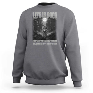 Funny Hunting Sweatshirt Life Is Good Coyote Hunting Makes It Better Coyote Hunting TS09 Charcoal Print Your Wear