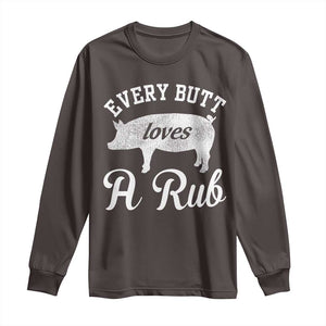 Funny Pitmaster Long Sleeve Shirt Every Butt Loves A Rub TS09 Dark Chocolate Print Your Wear