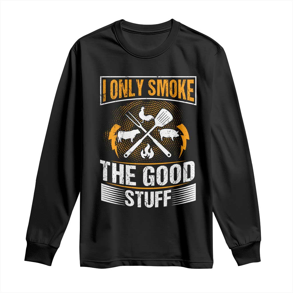 Funny BBQ Grilling Pitmaster Long Sleeve Shirt I Only Smoke The Good Stuff TS09 Black Print Your Wear