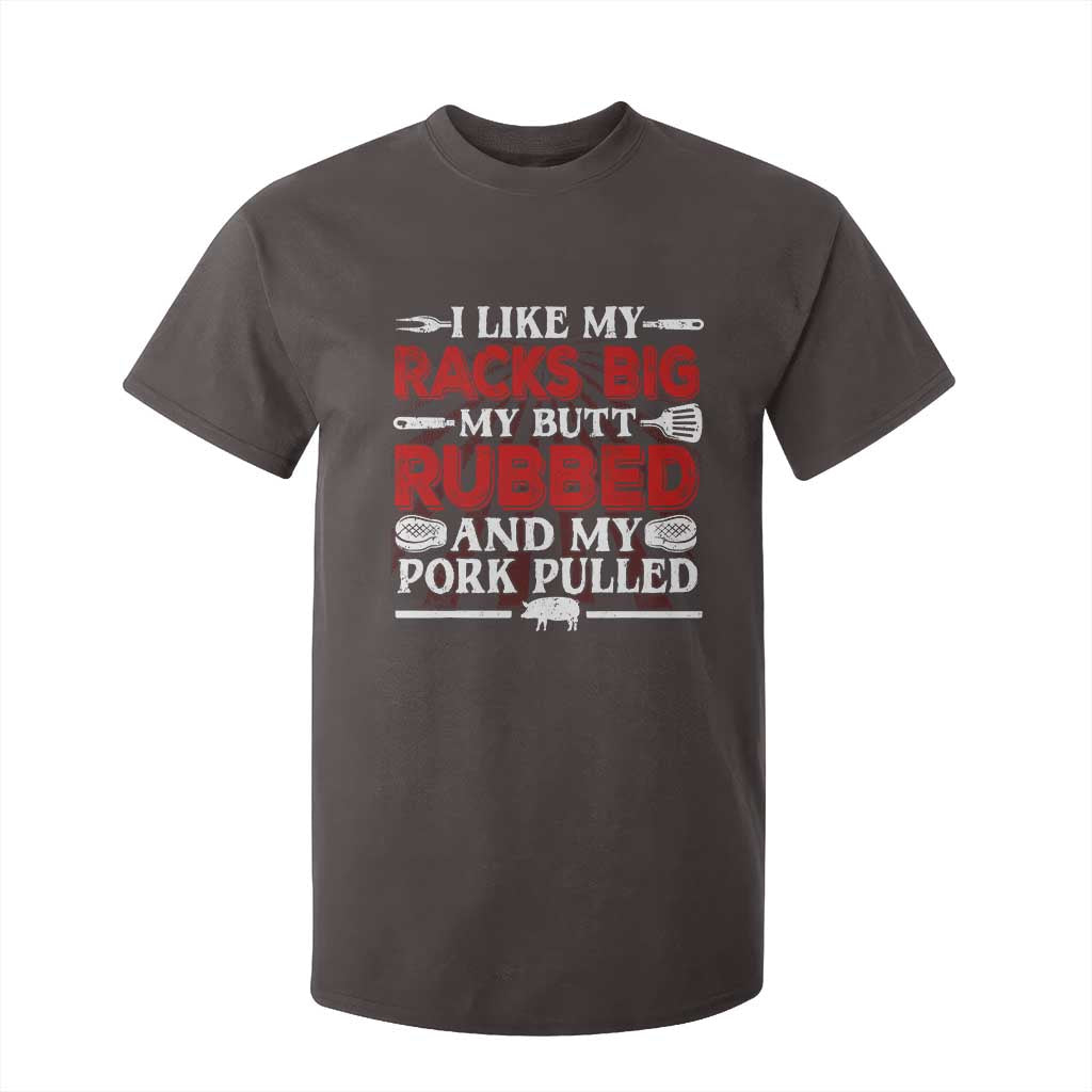 Funny BBQ Grilling Pitmaster T Shirt For Kid I Like My Racks Big My Butt Rubbed And My Pork Pulled TS09 Dark Chocolate Print Your Wear