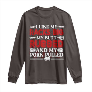 Funny BBQ Grilling Pitmaster Long Sleeve Shirt I Like My Racks Big My Butt Rubbed And My Pork Pulled TS09 Dark Chocolate Print Your Wear