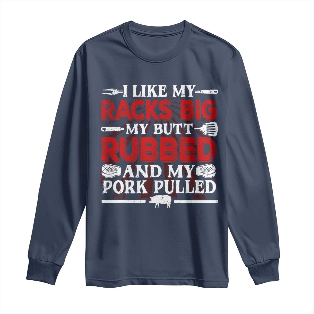 Funny BBQ Grilling Pitmaster Long Sleeve Shirt I Like My Racks Big My Butt Rubbed And My Pork Pulled TS09 Navy Print Your Wear