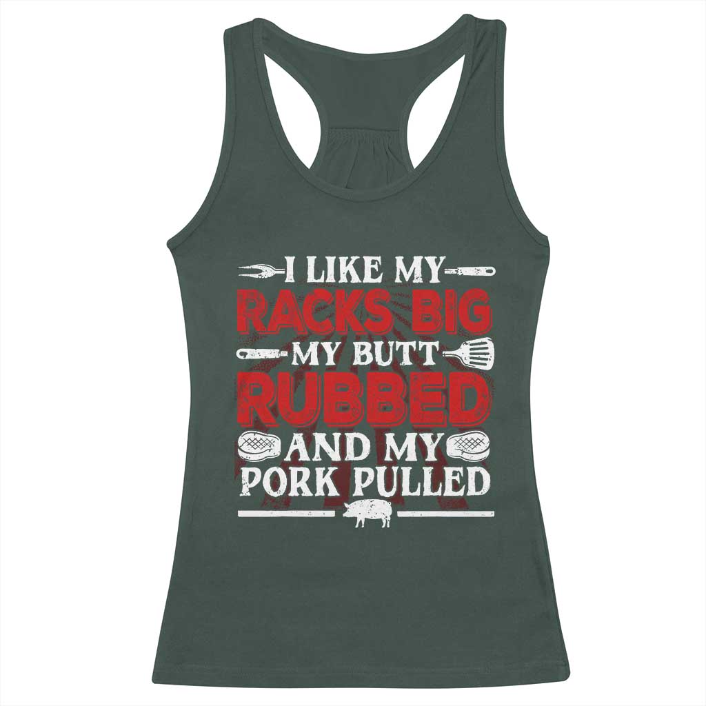 Funny BBQ Grilling Pitmaster Racerback Tank Top I Like My Racks Big My Butt Rubbed And My Pork Pulled TS09 Dark Forest Green Print Your Wear