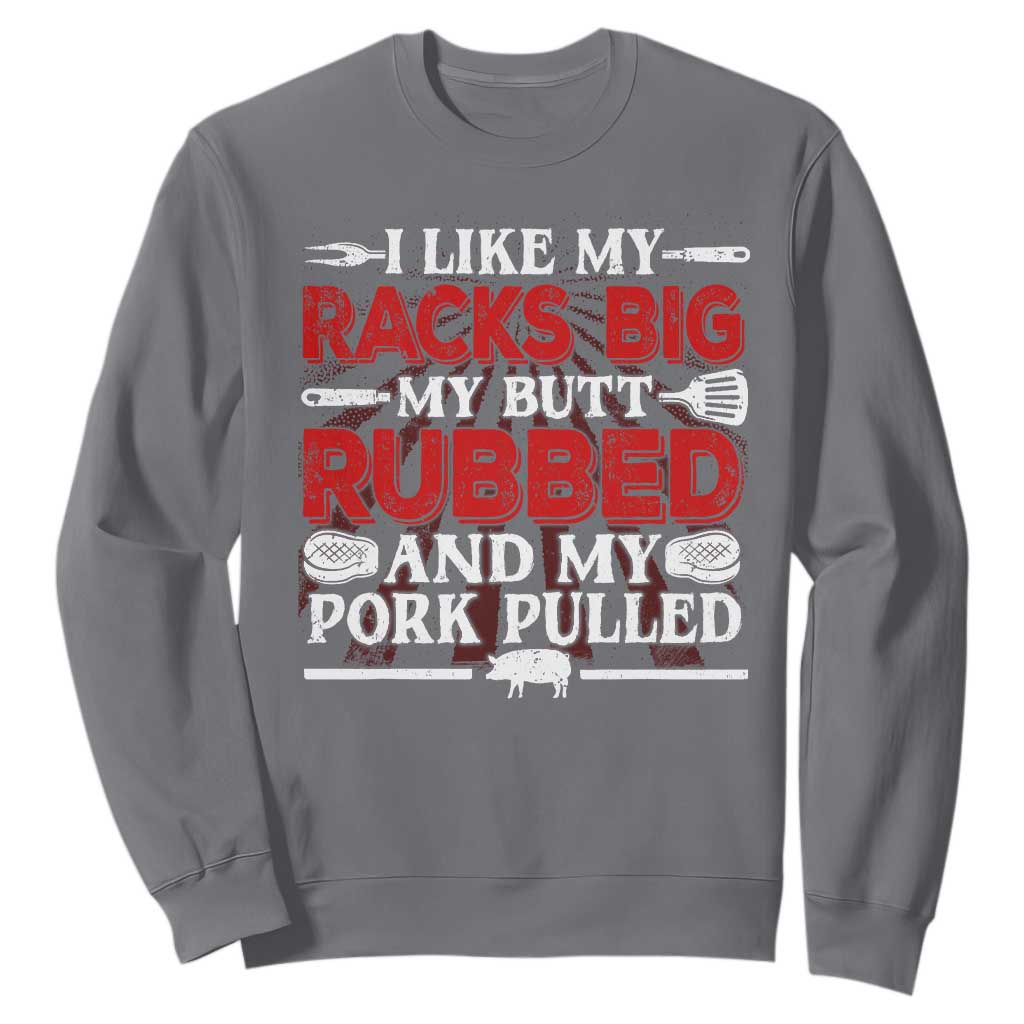 Funny BBQ Grilling Pitmaster Sweatshirt I Like My Racks Big My Butt Rubbed And My Pork Pulled TS09 Charcoal Print Your Wear