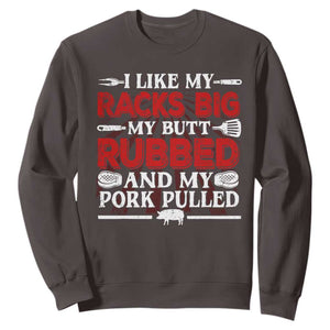 Funny BBQ Grilling Pitmaster Sweatshirt I Like My Racks Big My Butt Rubbed And My Pork Pulled TS09 Dark Chocolate Print Your Wear
