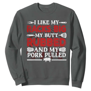 Funny BBQ Grilling Pitmaster Sweatshirt I Like My Racks Big My Butt Rubbed And My Pork Pulled TS09 Dark Heather Print Your Wear
