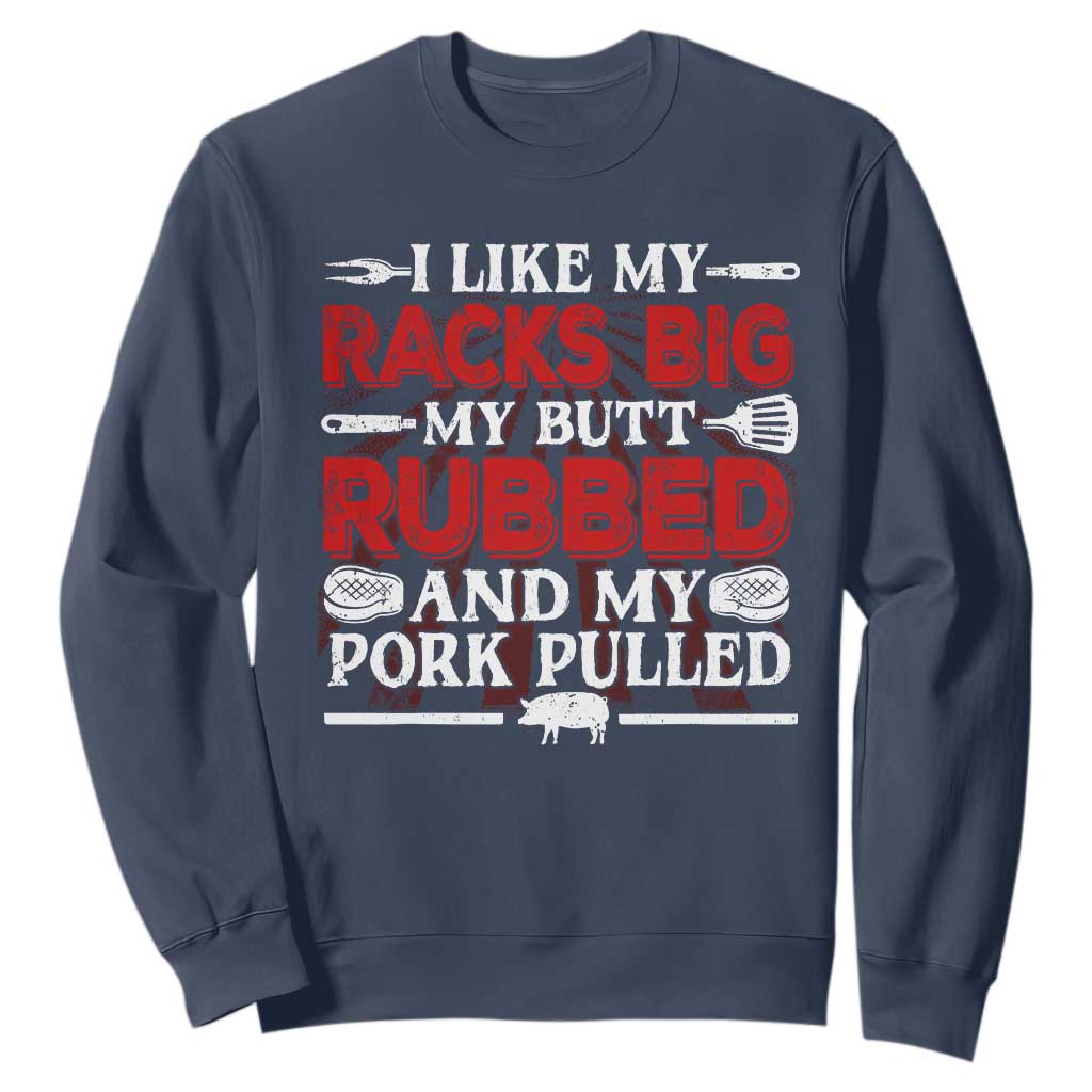 Funny BBQ Grilling Pitmaster Sweatshirt I Like My Racks Big My Butt Rubbed And My Pork Pulled TS09 Navy Print Your Wear