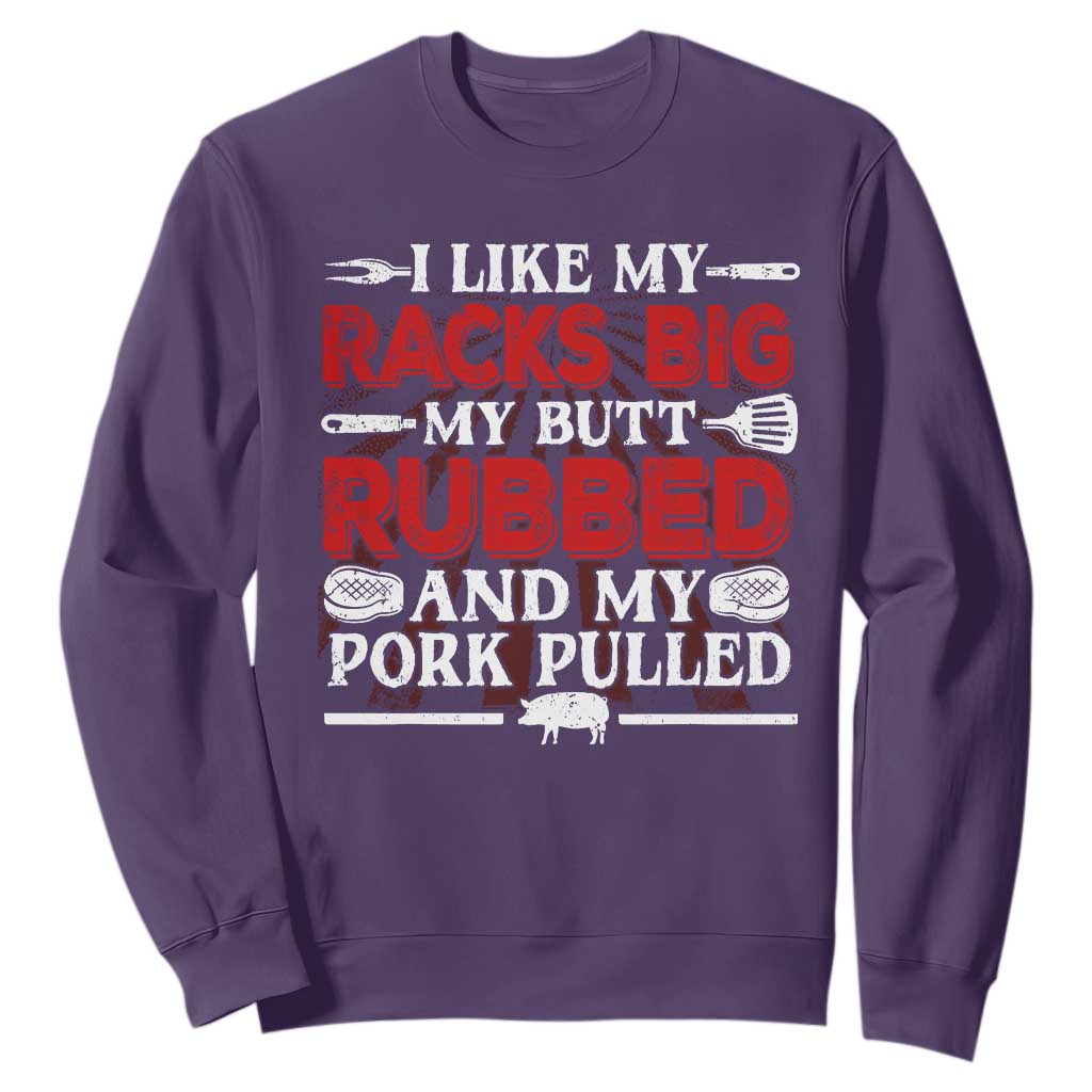Funny BBQ Grilling Pitmaster Sweatshirt I Like My Racks Big My Butt Rubbed And My Pork Pulled TS09 Purple Print Your Wear