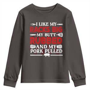 Funny BBQ Grilling Pitmaster Youth Sweatshirt I Like My Racks Big My Butt Rubbed And My Pork Pulled TS09 Dark Chocolate Print Your Wear