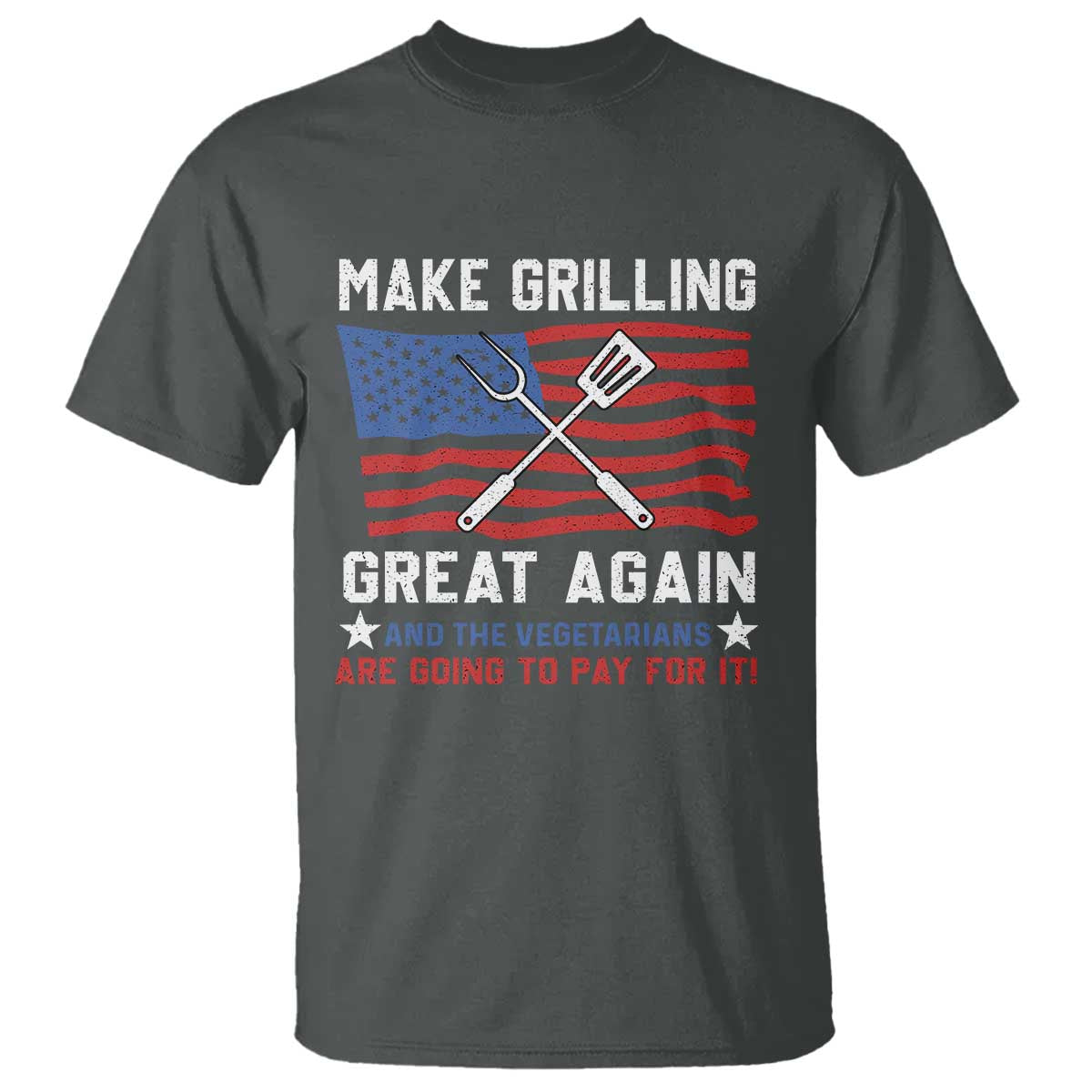 Funny BBQ Lover T Shirt Make Grilling Great Again And The Vegetarians Are Going To Pay For It TS09 Dark Heather Print Your Wear