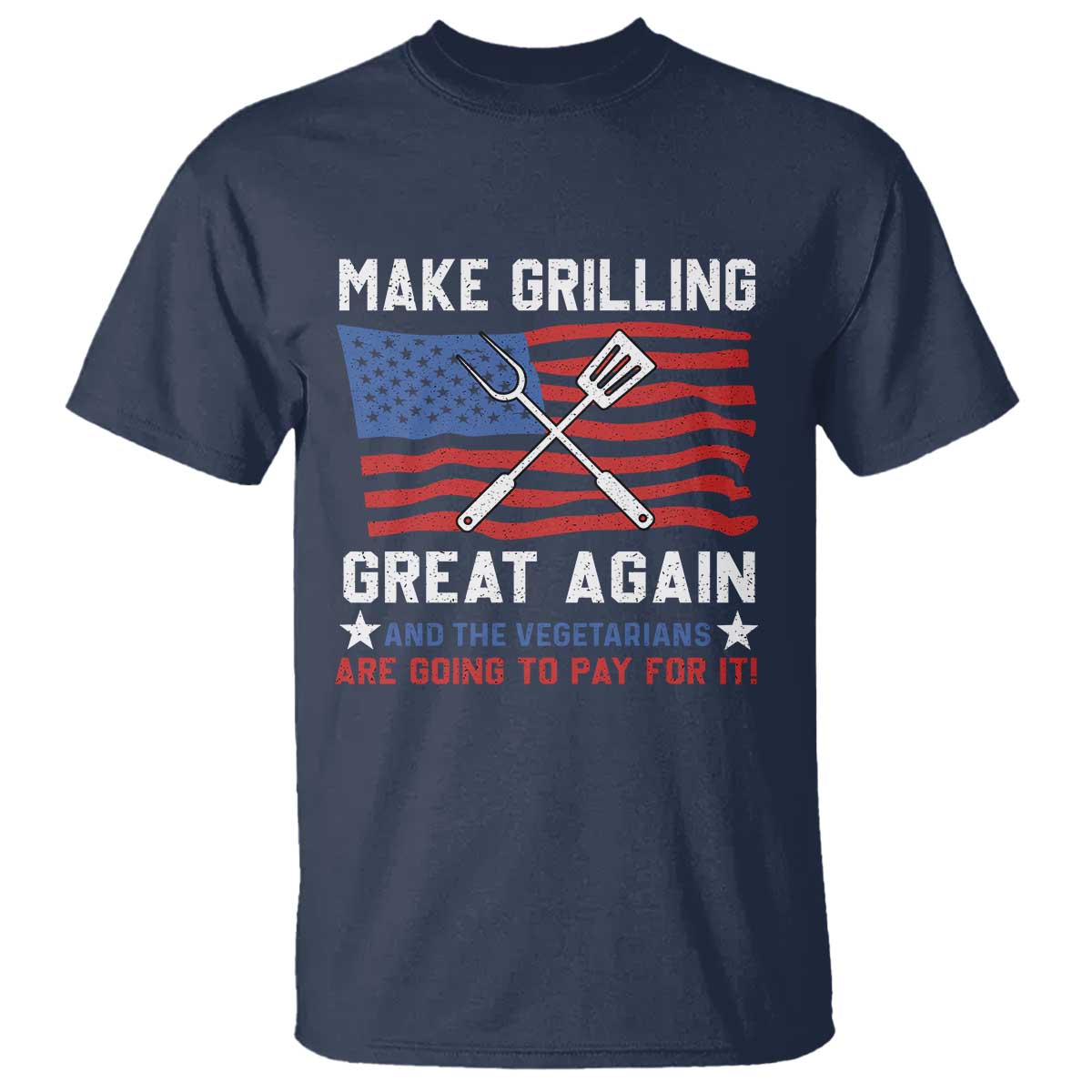 Funny BBQ Lover T Shirt Make Grilling Great Again And The Vegetarians Are Going To Pay For It TS09 Navy Print Your Wear