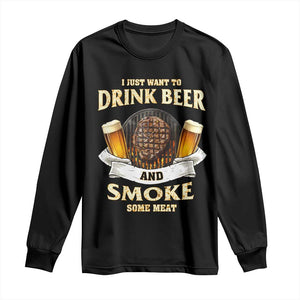 Funny BBQ Beer Lover Long Sleeve Shirt Just Want To Drink Beer And Smoke Some Meat Beefsteak TS09 Black Print Your Wear