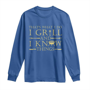 Funny BBQ Grilling Pitmaster Long Sleeve Shirt I Grill And Know Things TS09 Royal Blue Print Your Wear