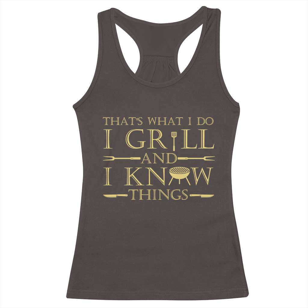 Funny BBQ Grilling Pitmaster Racerback Tank Top I Grill And Know Things TS09 Dark Chocolate Print Your Wear
