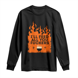 Funny BBQ Grilling Long Sleeve Shirt I'll Feed All You Fxxkers TS09 Black Print Your Wear