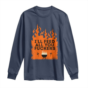 Funny BBQ Grilling Long Sleeve Shirt I'll Feed All You Fxxkers TS09 Navy Print Your Wear