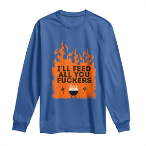 Funny BBQ Grilling Long Sleeve Shirt I'll Feed All You Fxxkers TS09 Royal Blue Print Your Wear