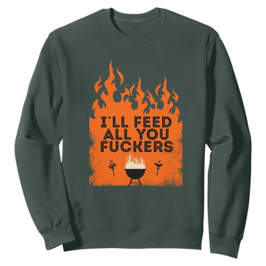 Funny BBQ Grilling Sweatshirt I'll Feed All You Fxxkers TS09 Dark Forest Green Print Your Wear